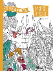 Keep Calm and Color -- Gardens of Delight Coloring Book