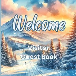 Welcome Visitor Guest Book: A Cozy Guest Journal to Capture Guest Memories, Stories & Tips for Your Ski Lodge or Winter Getaway, Perfect for Ski Chalets, Mountain Inns, Airbnb Rentals & Snowy Stays
