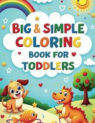 Simple and Big Coloring Book for Toddlers: Fun, Easy Pictures for Little Explorers: A Beginner’s Coloring Book with Big, Simple, and Adorable Drawings