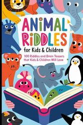 ANIMALS RIDDLES FOR KIDS & CHILDREN: 100 RIDDLES AND BRAIN TEASERS THAT KIDS & CHILDREN WILL LOVE