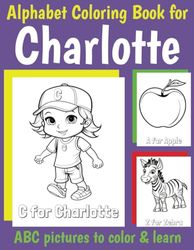 ABC Coloring Book for Charlotte: Book for Charlotte with Alphabet to Color for Kids 1 2 3 4 5 6 Year Olds