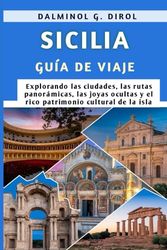 SICILIA GUÍA DE VIAJE: Explorando las ciudades, las rutas panorámicas, las joyas ocultas y el rico patrimonio cultural de la isla