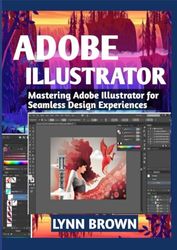 ADOBE ILLUSTRATOR: Mastering Adobe Illustrator for Seamless Design Experiences