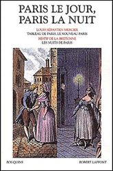 Paris le jour, Paris la nuit: Tableau de Paris, le nouveau Paris de Louis-Sébastien Mercier - Les nuits de Paris de Restif de la Bretonne