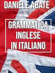 Grammatica Inglese in Italiano: Ideale per Italiani autodidatti, Corso di Inglese e Grammatica della lingua Inglese dal livello A1 al C2 (A1 A2 B1 B2 C1 C2)