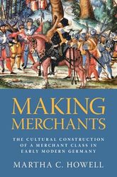 Making Merchants: The Cultural Construction of a Merchant Class in Early Modern Germany