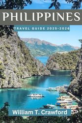 PHILIPPINES TRAVEL GUIDE 2025-2026: The Ultimate Companion to the Best Beaches, Hidden Islands, and Local Adventures for Every Budget.
