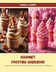 Gourmet Frosting Guidebook: Luxurious Recipes Showcasing Oreo Cream, Chocolate, and Beyond