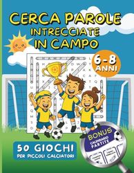 CERCA PAROLE INTRECCIATE IN CAMPO: 50 GIOCHI PER PICCOLI CALCIATORI 6-8 ANNI