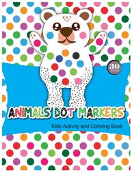 Animals Dot Markers: Kids Activity and Coloring Book: Easy Guided BIG DOTS, Dot Coloring Book for Kids Boys & Girls, Preschool Kindergarten Activities | Gift for Kids Ages 1-3, 2-4, 3-5, Baby