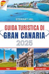 GUIDA TURISTICA DI GRAN CANARIA 2025: Dove i giorni scorrono selvaggi e le strade dimenticano i loro nomi