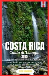 GUIDA DI VIAGGIO COSTA RICA 2025: Esplora il paradiso tropicale definitivo: consigli utili, gemme nascoste e consigli di esperti per un'avventura indimenticabile