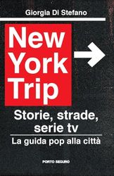 New York Trip. La guida pop alla città. Storie, strade, serie tv