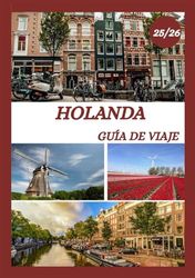 GUÍA DE VIAJE A HOLANDA 2025-2026: Explora la capital histórica de los Países Bajos como un local: atracciones imperdibles, joyas escondidas, comida y ... de expertos para un viaje inolvidable