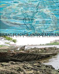 Silent beaches, untold stories: New York City’s forgotten waterfront. Ediz. illustrata