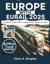 EUROPE WITH EURAIL 2025: An Essential Travel Guide To Explore Europe Trip By Train travel