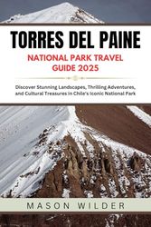 Torres del Paine National Park Travel Guide 2025: Discover Stunning Landscapes, Thrilling Adventures, and Cultural Treasures in Chile's Iconic National Park