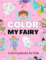 Color My Fairy: Coloring Books for Kids: Fairy Girl Coloring Book Kids will Love