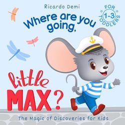 Where are you going, Little Max? The Magic of Discoveries for Kids: For Toddlers 1–3 years (US Edition)