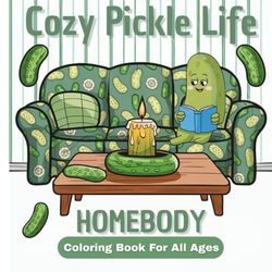 Cozy Pickle Life Coloring Book: Quirky Coloring Book For All Ages