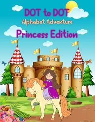 DOT TO DOT ALPHABET ADVENTURE: Princess Edition
