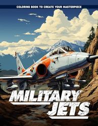 Military Jets Coloring Book: Accelerate with Military Jets, A Sonic Boom of Power, Precision, and Aerial Dominance