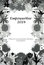 EmpowerHer 2024: A Woman's Journal of Wisdom, Motivation and Inspiration