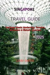 SINGAPORE TRAVEL GUIDE 2025: Heritage Meets Modernity: Temples, Museums & Historic Quarters