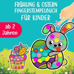 Frühling & Ostern Fingerstempelbuch: Frühling & Ostern Finger malbuch Für Kleine Künstler Großartig Finger stempeln Malen und Basteln Für Jungen & Mädchen