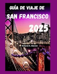 Guía de viaje de San Francisco 2025: Descubre las atracciones imprescindibles, consejos para vacaciones económicas, joyas ocultas y consejos locales