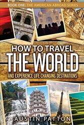 How to Travel the World and Experience Life Changing Destinations: 1