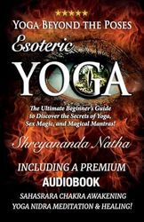 Yoga Beyond the Poses - Esoteric Yoga: Including A Premium Audiobook: Yoga Nidra Meditation - Sahasrara Chakra Awakening And Healing: The Ultimate ... of Yoga, Sex Magic, and Magical Mantras! (7)