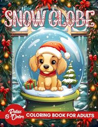 Snow Globe Coloring Book For Adults: 50 Delightful Designs Featuring Winter Wonderlands Encased in Snow Globes with Playful Animals, Elegant ... and Relaxing Christmas Colouring Experience