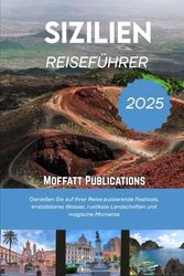 SIZILIEN REISEFÜHRER 2025: Genießen Sie auf Ihrer Reise pulsierende Festivals, kristallklares Wasser, rustikale Landschaften und magische Momente
