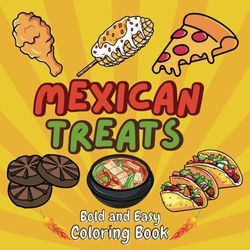 Mexican Treats Coloring Book Bold and Easy: Simple and Big Designs with Thick Lines for Adults, Kids, Teens, and Seniors Featuring Traditional ... and Foods for Relaxation and Stress
