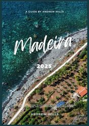 MADEIRA TRAVEL GUIDE 2025: Your Essential Guide to Exploring Madeira’s Scenic Wonders, Vibrant Culture, and Unforgettable Adventures in 2025