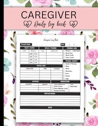 Caregiver Daily Log Book: Personal Caregiver Organizer and daily tracker Log Book | Patients Medical care planners for caregivers.