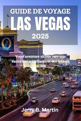 GUIDE DE VOYAGE À LAS VEGAS 2025: Votre aventure ultime vers une excitation scintillante et des trésors cachés