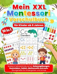 Mein XXL Montessori Vorschulbuch für Kinder ab 5 Jahren: Spielend selbstständig lernen mit Schwungübungen Buchstaben Mathematik und mehr – Übungsheft für Kindergarten und Vorschule (10 in 1).