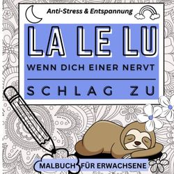 LA LE LU, WENN DICH EINER NERVT - SCHLAG ZU: Anti-Stress & Entspannung Malbuch für Erwachsene: albuch für Erwachsene | 40 Passiv-Aggressive Motive | ... | kleine Geschenke | Entspannung, Relax