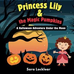 Princess Lily & The Magic Pumpkins: A Halloween Adventure Under the Moon