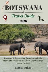 BOTSWANA TRAVEL GUIDE: Discover Unforgettable Experiences in the Heart of Southern Africa from the Okavango to the Kalahari