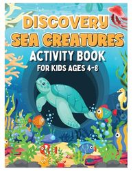 Discovery Sea Creatures Activity Book For Kids Ages 4-8: Mazes, Word Search, Dot Markers, Dot to Dot, Coloring Pages and More!