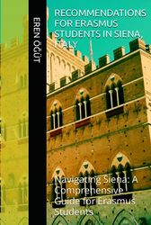 RECOMMENDATIONS FOR ERASMUS STUDENTS IN SIENA, ITALY: Navigating Siena: A Comprehensive Guide for Erasmus Students