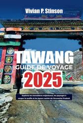 GUIDE DE VOYAGE TAWANG 2025: Explore los majestuosos monasterios, los impresionantes paisajes y las joyas ocultas de Arunachal Pradesh
