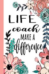 LIFE coach Make A Difference: Life Coach Appreciation Gifts, Inspirational Life Coach Notebook ... Ruled Notebook (Life Coach Gifts & Journals)