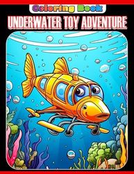 Underwater Toy Adventure Coloring Book: Dive into an Imaginative Sea of Toys and Aquatic Wonders