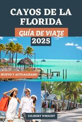 CAYOS DE LA FLORIDA GUÍA DE VIAJE: El manual definitivo para aventuras en islas, joyas escondidas, mejores playas, mariscos frescos y recorridos panorámicos desde Key Largo hasta Key West