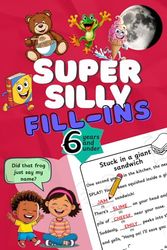 Super Silly Fill-Ins: A Hilarious Fill-in-the-Blank Story Book for 4, 5 & 6 Year Olds: Create Your Own Funny Stories - Perfect for Kids Who Love Laughing, Imagination, and Silly Surprises!