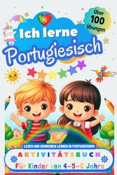 Ich lerne Portugiesisch, Aktivitätsbuch für Kinder von 4 - 5 - 6 Jahre: Arbeitsbuch: Über 100 Übungen. Lesen und Schreiben lernen in Portugiesisch